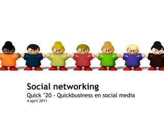 Quick Business – 4 april 2011
social media




                                Social networking
                                Quick ’20 - Quickbusiness en social media
                                4 april 2011
 