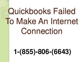 Quickbooks Failed
To Make An Internet
Connection
1-(855)-806-(6643)
 