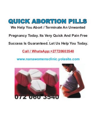 QUICK ABORTION PILLS
We Help You Abort / Terminate An Unwanted
Pregnancy Today. Its Very Quick And Pain Free
.
Success Is Guaranteed. Let Us Help You Today.
Call / WhatsApp:+27720603540
www.nanawomensclinic.yolasite.com
 