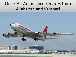 Quick Air Ambulance Services from
Allahabad and Varanasi
 