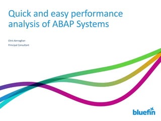 Quick and easy performance
analysis of ABAP Systems
Chris Kernaghan
Principal Consultant
 