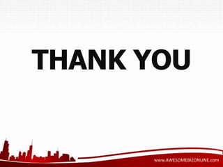 THANK YOU 
www.AWESOMEBIZONLINE.com 
 