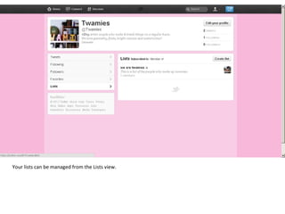 Your lists can be managed from the Lists view.  