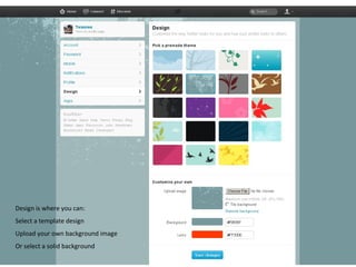 Design is where you can: Select a template design Upload your own background image Or select a solid background  