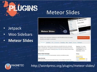Meteor Slides
http://wordpress.org/plugins/meteor-slides/
• Jetpack
• Woo Sidebars
• Meteor Slides
 
