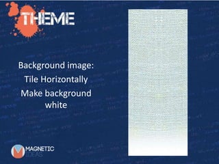 Background image:
Tile Horizontally
Make background
white
 