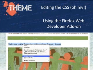 Editing the CSS (oh my!)
Using the Firefox Web
Developer Add-on
 