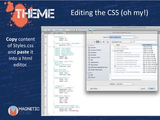 Editing the CSS (oh my!)
Copy content
of Styles.css
and paste it
into a html
editor.
 