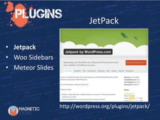 JetPack
http://wordpress.org/plugins/jetpack/
• Jetpack
• Woo Sidebars
• Meteor Slides
 