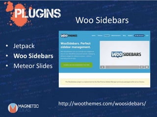 Woo Sidebars
http://woothemes.com/woosidebars/
• Jetpack
• Woo Sidebars
• Meteor Slides
 