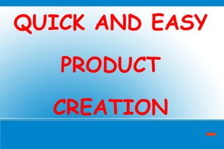 QUICK AND EASY PRODUCT CREATION 
