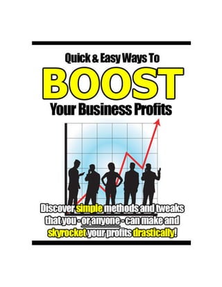 Quick And Easy Ways To Boost Your Business Profits




Quick And Easy Ways To Boost Your Business Profits               1
 