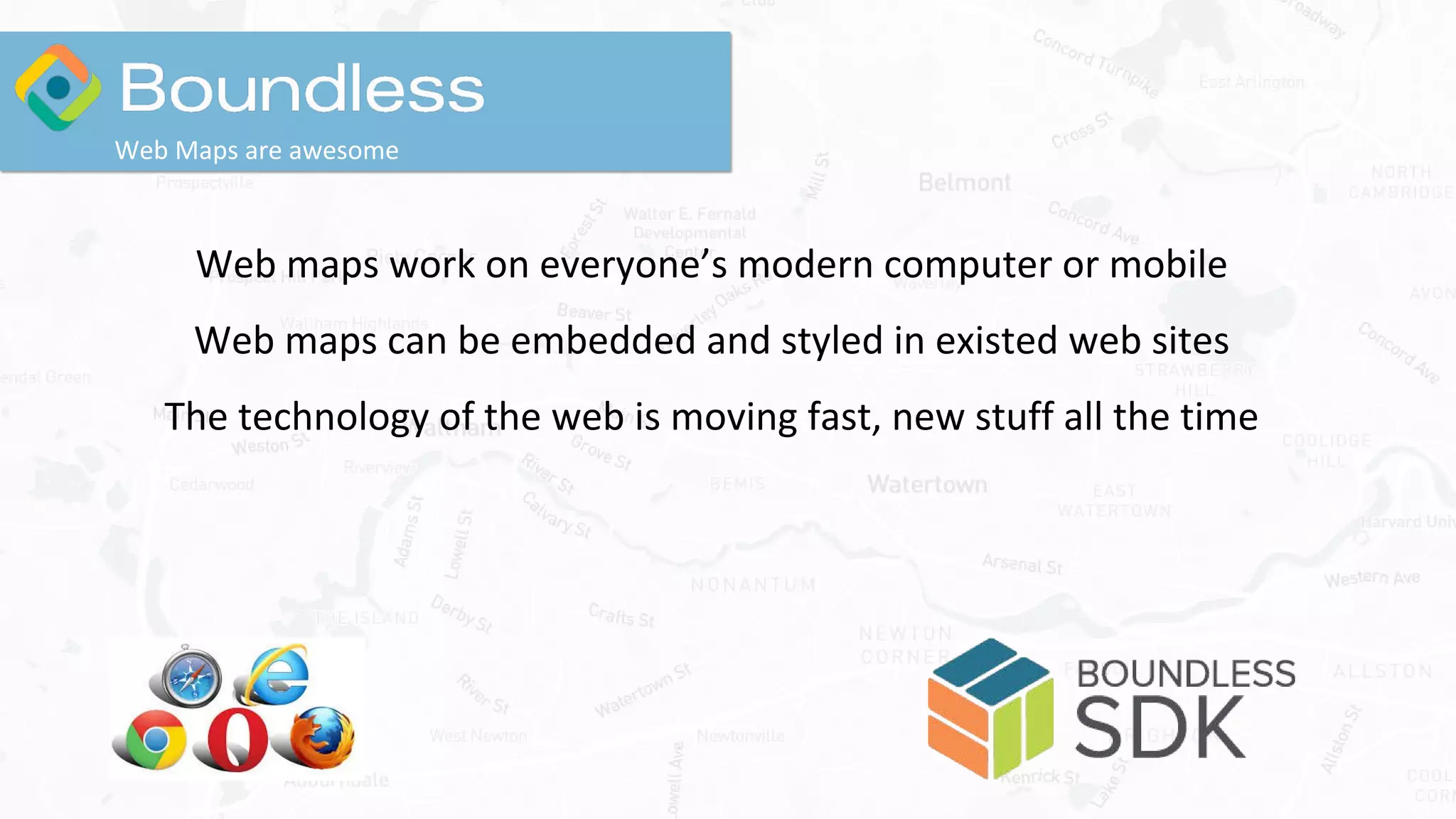 Web maps work on everyone’s modern computer or mobile
Web maps can be embedded and styled in existed web sites
The technology of the web is moving fast, new stuff all the time
Web Maps are awesome
 