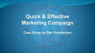 Quick & Effective
Marketing Campaign
Case Study by Dan Christensen
 