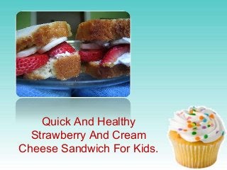 Quick And Healthy
Strawberry And Cream
Cheese Sandwich For Kids.
 