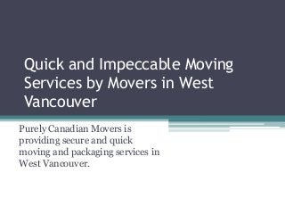 Quick and Impeccable Moving
Services by Movers in West
Vancouver
Purely Canadian Movers is
providing secure and quick
moving and packaging services in
West Vancouver.
 