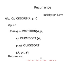 28
Recurrence
Initially: p=1, r=n
Alg.: QUICKSORT(A, p, r)
if p < r
then q  PARTITION(A, p,
r) QUICKSORT (A,
p, q) QUICKSORT
(A, q+1, r)
Recurrence:
 
