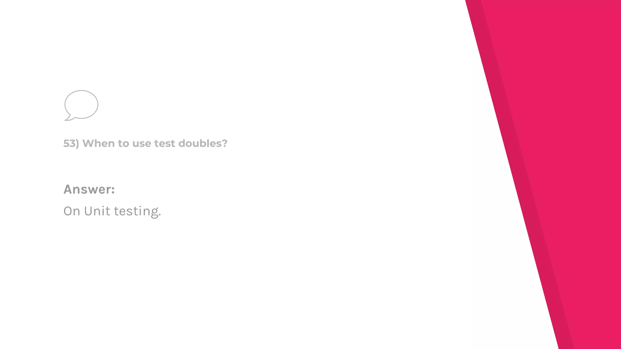 Answer:
On Unit testing.
53) When to use test doubles?
 