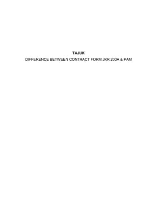 TAJUK
DIFFERENCE BETWEEN CONTRACT FORM JKR 203A & PAM
 