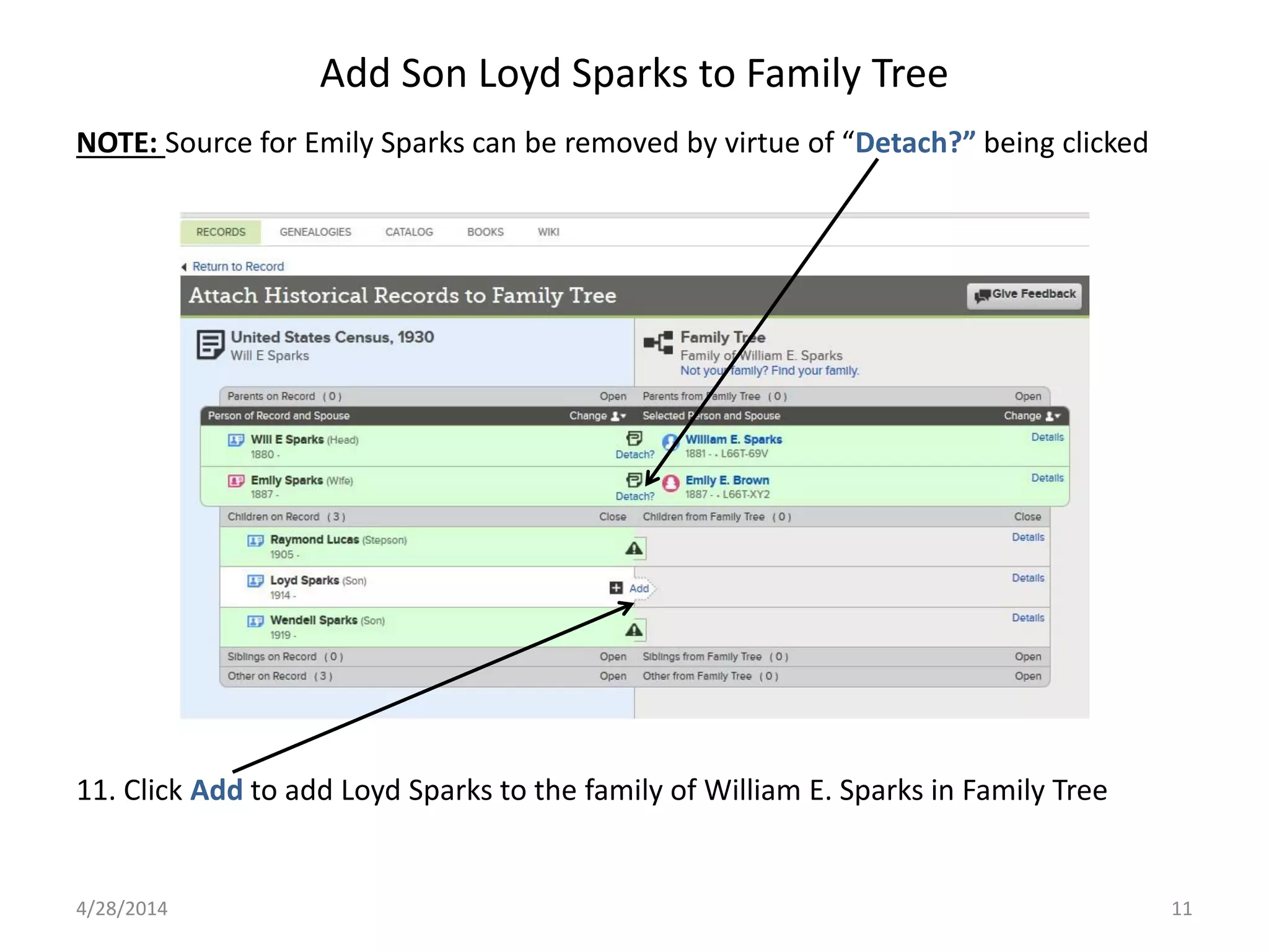 Add Son Loyd Sparks to Family Tree
4/28/2014 11
NOTE: Source for Emily Sparks can be removed by virtue of “Detach?” being clicked
11. Click Add to add Loyd Sparks to the family of William E. Sparks in Family Tree
 