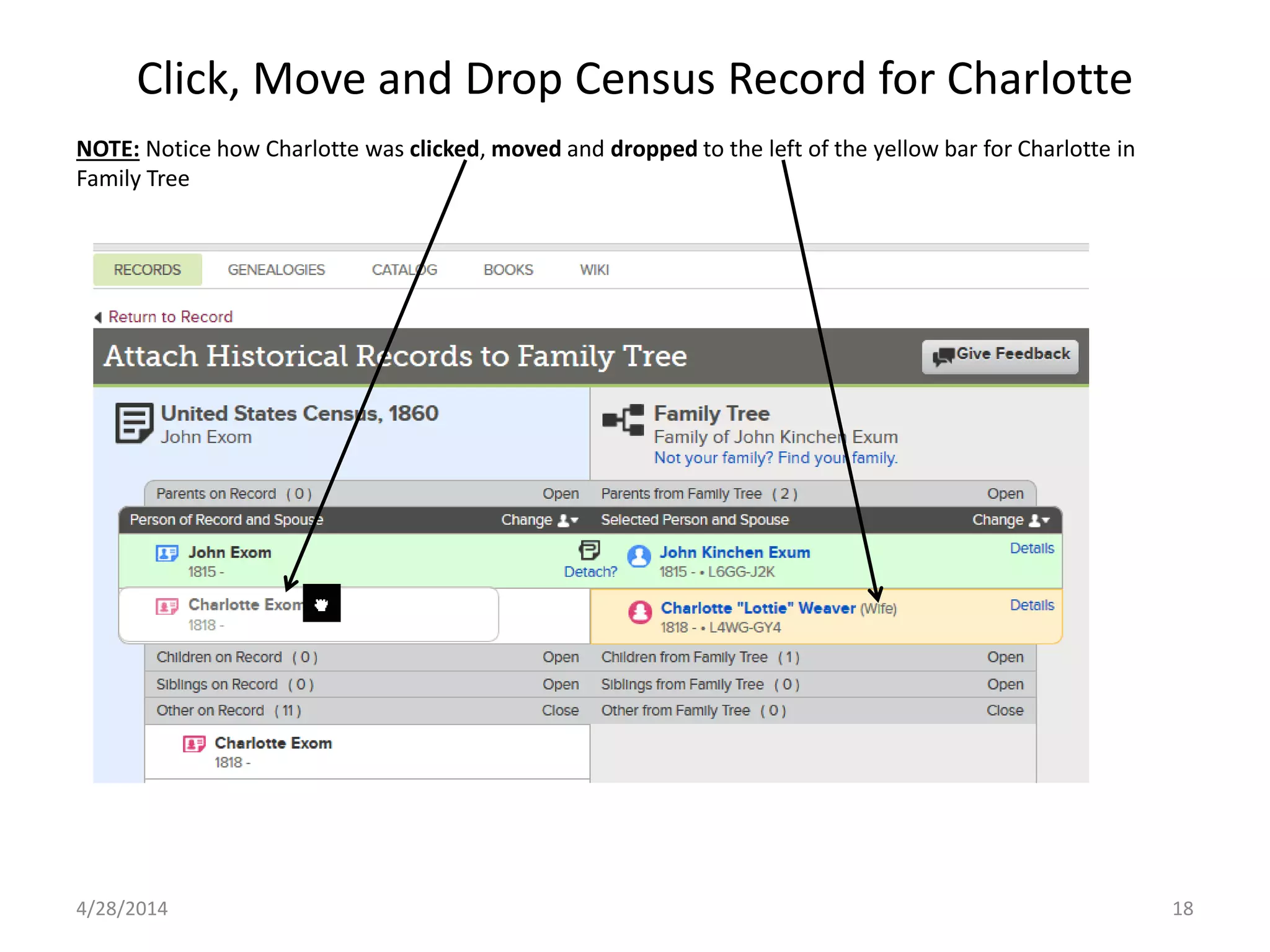 Click, Move and Drop Census Record for Charlotte
4/28/2014 18
NOTE: Notice how Charlotte was clicked, moved and dropped to the left of the yellow bar for Charlotte in
Family Tree
 