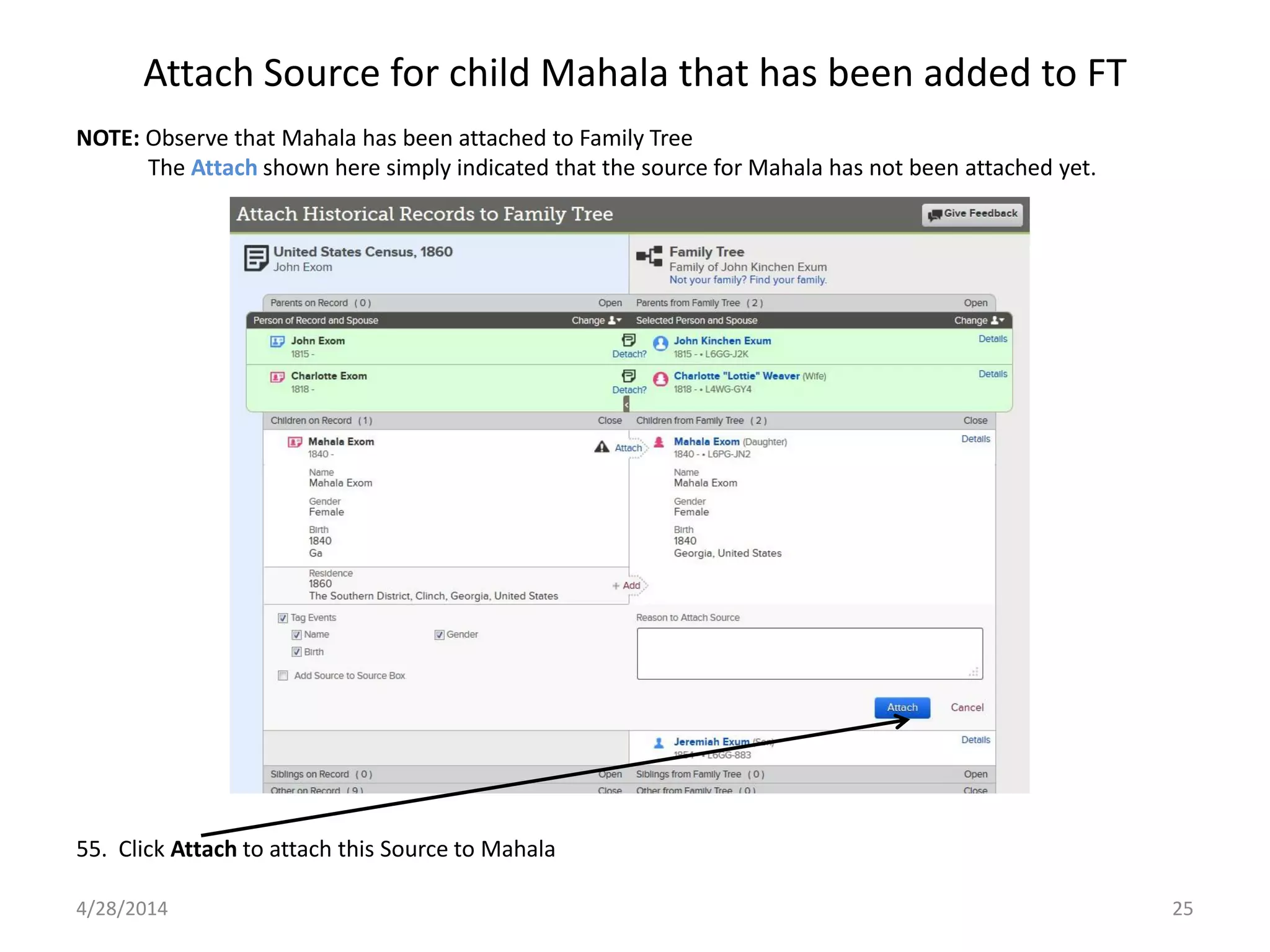 Attach Source for child Mahala that has been added to FT
4/28/2014 25
NOTE: Observe that Mahala has been attached to Family Tree
The Attach shown here simply indicated that the source for Mahala has not been attached yet.
55. Click Attach to attach this Source to Mahala
 
