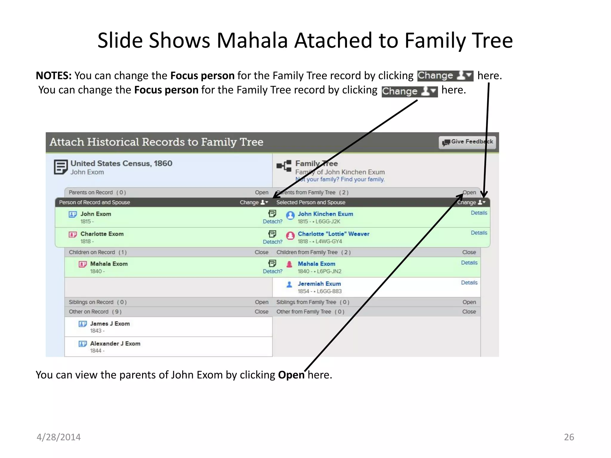 Slide Shows Mahala Atached to Family Tree
4/28/2014 26
NOTES: You can change the Focus person for the Family Tree record by clicking here.
You can change the Focus person for the Family Tree record by clicking here.
You can view the parents of John Exom by clicking Open here.
 