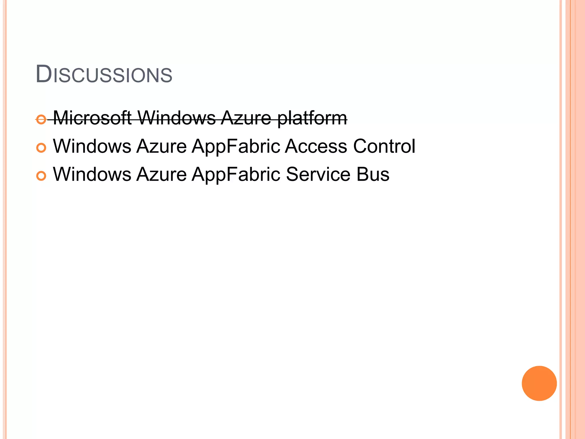 DISCUSSIONS
 Microsoft Windows Azure platform
 Windows Azure AppFabric Access Control
 Windows Azure AppFabric Service Bus
 