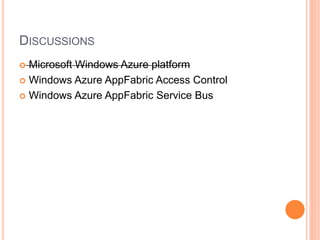 DISCUSSIONS
 Microsoft Windows Azure platform
 Windows Azure AppFabric Access Control
 Windows Azure AppFabric Service Bus
 