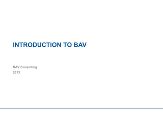 INTRODUCTION TO BAV
BAV Consulting
2013
 