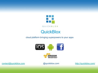 QuickBlox cloud platform bringing superpowers to your apps contact@quickblox.com @quickblox.com http://quickblox.com/ 