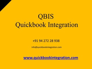 QBIS
Quickbook Integration
www.quickbookintegration.com
info@quickbookintegration.com
+91 94 272 28 938
 