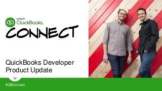 QuickBooks Developer 
Product Update 
#QBConnect 
 