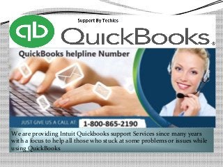 We are providing Intuit Quickbooks support Services since many years
with a focus to help all those who stuck at some problems or issues while
using QuickBooks
 