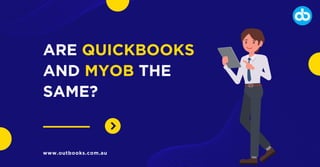 ARE QUICKBOOKS
AND MYOB THE
SAME?
www.outbooks.com.au
 