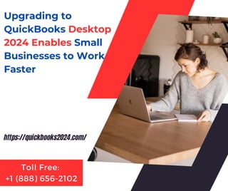 Upgrading to
QuickBooks Desktop
2024 Enables Small
Businesses to Work
Faster
Toll Free:
+1 (888) 656-2102
https://quickbooks2024.com/
 