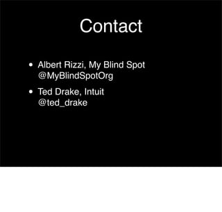 Contact
• Albert Rizzi, My Blind Spot
@MyBlindSpotOrg

• Ted Drake, Intuit
@ted_drake

 
