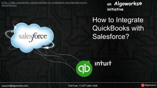 an Algoworks® 
initiative 
How to Integrate 
QuickBooks with 
Salesforce? 
support@algoworks.com Toll-Free: +1-877-284-1028 
 