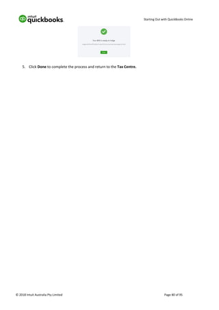 Starting Out with QuickBooks Online
© 2018 Intuit Australia Pty Limited Page 80 of 95
5. Click Done to complete the process and return to the Tax Centre.
 