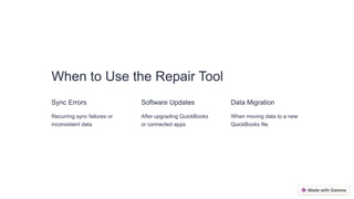 When to Use the Repair Tool
Sync Errors
Recurring sync failures or
inconsistent data
Software Updates
After upgrading QuickBooks
or connected apps
Data Migration
When moving data to a new
QuickBooks file
 