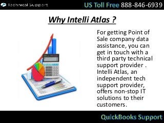 Why Intelli Atlas ?
For getting Point of
Sale company data
assistance, you can
get in touch with a
third party technical
support provider .
Intelli Atlas, an
independent tech
support provider,
offers non-stop IT
solutions to their
customers.
888-846-6939
 