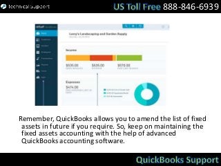 Remember, QuickBooks allows you to amend the list of fixed
assets in future if you require. So, keep on maintaining the
fixed assets accounting with the help of advanced
QuickBooks accounting software.
888-846-6939
 