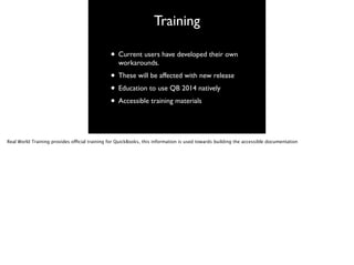 Training
• Current users have developed their own
workarounds.	

• These will be affected with new release	

• Education t...