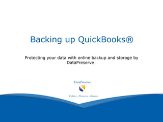 Backing up QuickBooks®   Protecting your data with online backup and storage by DataPreserve  . Collect – Preserve – Restore 