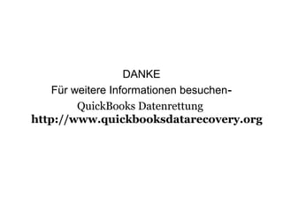 DANKE
Für weitere Informationen besuchen-
QuickBooks Datenrettung
http://www.quickbooksdatarecovery.org
 