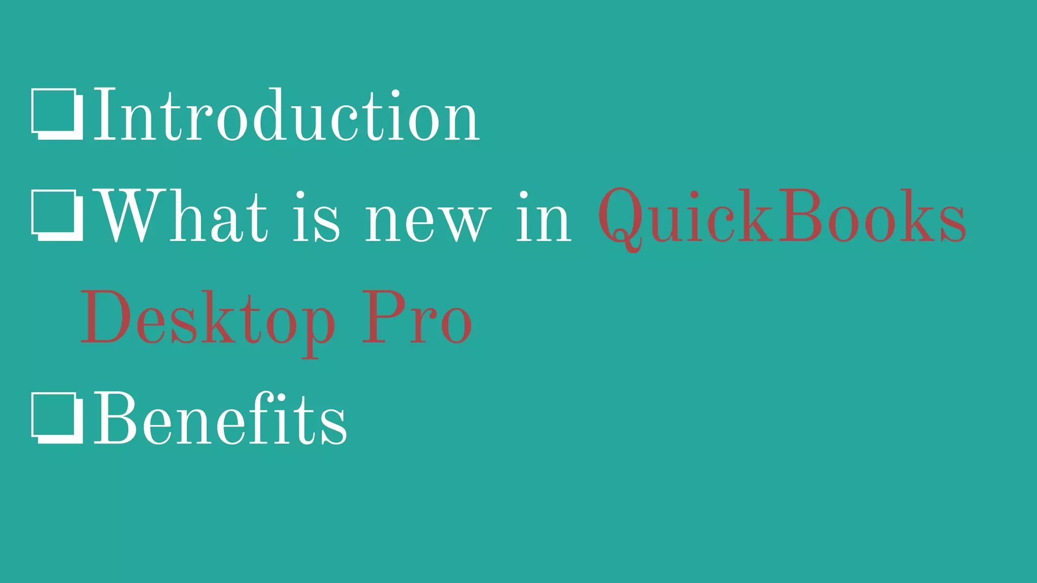 ❏Introduction
❏What is new in QuickBooks
Desktop Pro
❏Benefits