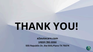 THANK YOU!
a2autocare.com
1(800) 780-3064
555 Republic Dr, Ste 500,Plano TX 75074
 