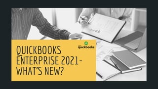 QUICKBOOKS
ENTERPRISE 2021-
WHAT'S NEW?
 