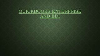 QUICKBOOKS ENTERPRISE
AND EDI
 
