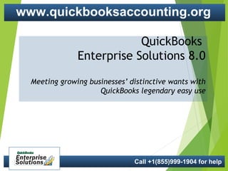 QuickBooks
Enterprise Solutions 8.0
Meeting growing businesses’ distinctive wants with
QuickBooks legendary easy use
Call +1(855)999-1904 for help
www.quickbooksaccounting.org
 